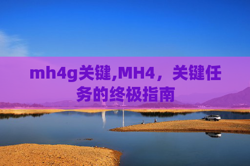 mh4g关键,MH4,关键任务的终极指南