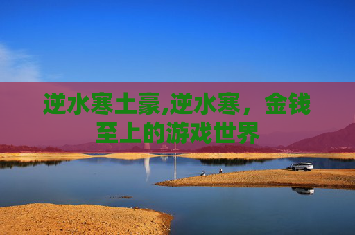 逆水寒土豪,逆水寒，金钱至上的游戏世界