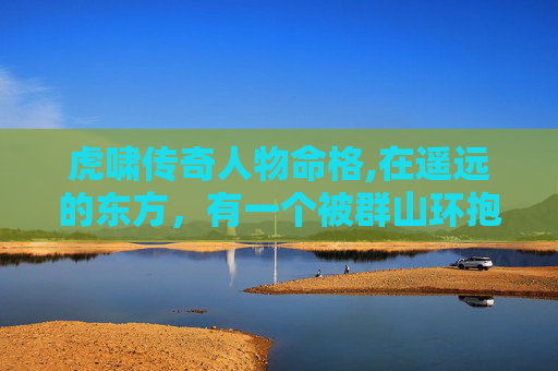 虎啸传奇人物命格,在遥远的东方，有一个被群山环抱的古老村落，那里的人们世代相传着一个关于虎的故事。这个故事不仅仅是一则传说，它更像是一种精神的象征，一种力量的体现，一种勇气的传承
