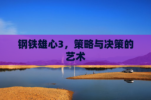 钢铁雄心3,策略与决策的艺术 钢铁雄心3,策略与决策的艺术