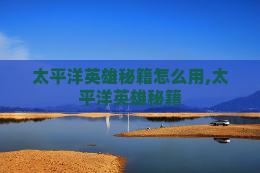 太平洋英雄秘籍怎么用,太平洋英雄秘籍