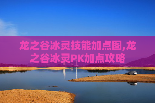 龙之谷冰灵技能加点图,龙之谷冰灵PK加点攻略