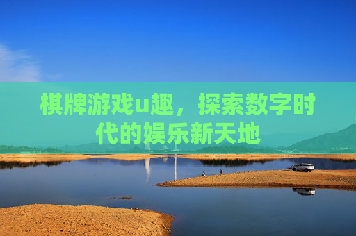 棋牌游戏u趣，探索数字时代的娱乐新天地