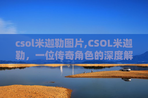 csol米迦勒图片,CSOL米迦勒，一位传奇角色的深度解析