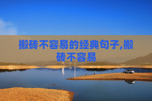 搬砖不容易的经典句子,搬砖不容易