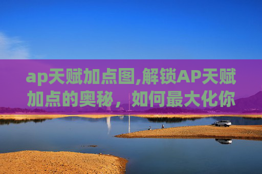 ap天赋加点图,解锁AP天赋加点的奥秘,如何最大化你的游戏潜力 ap天赋加点图,解锁AP天赋加点的奥秘,如何最大化你的游戏潜力