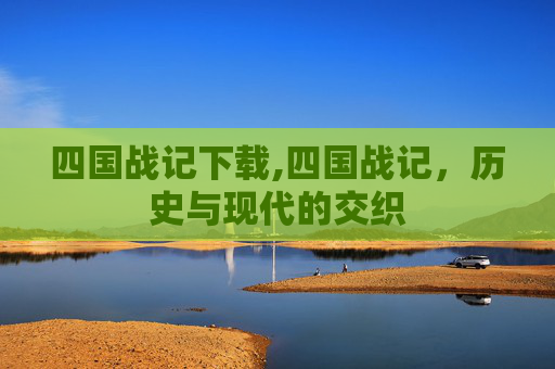 四国战记下载,四国战记，历史与现代的交织