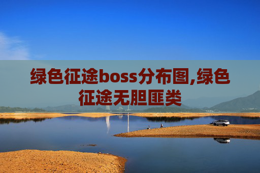 绿色征途boss分布图,绿色征途无胆匪类