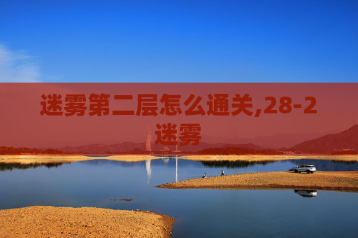 迷雾第二层怎么通关,28-2迷雾