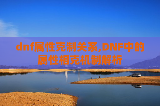 dnf属性克制关系,DNF中的属性相克机制解析