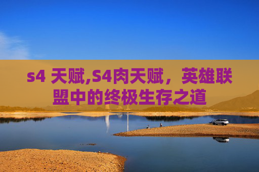 s4 天赋,S4肉天赋，英雄联盟中的终极生存之道