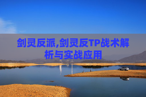 剑灵反派,剑灵反TP战术解析与实战应用