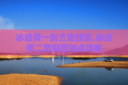 冰结师一到三觉技能,冰结师二觉刷图加点攻略