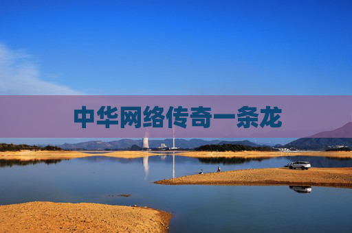 中华网络传奇一条龙 中华网络传奇一条龙