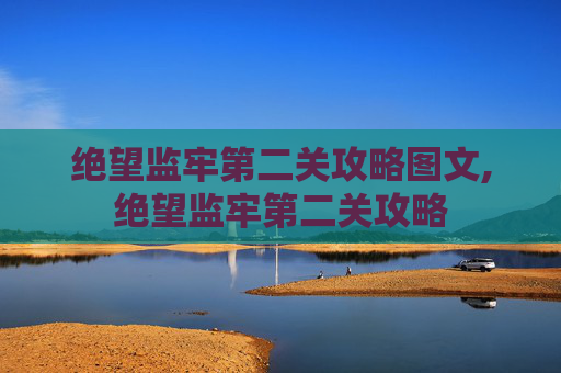 绝望监牢第二关攻略图文,绝望监牢第二关攻略