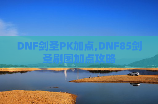 DNF剑圣PK加点,DNF85剑圣刷图加点攻略