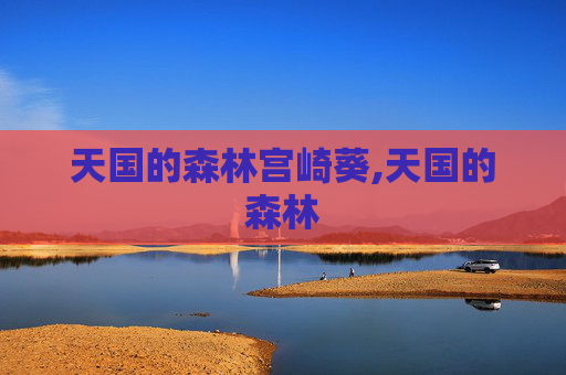 天国的森林宫崎葵,天国的森林 天国的森林宫崎葵,天国的森林