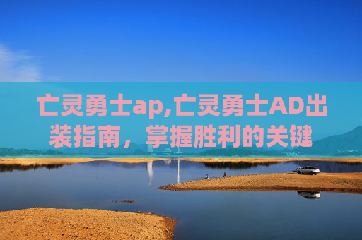 亡灵勇士ap,亡灵勇士AD出装指南，掌握胜利的关键