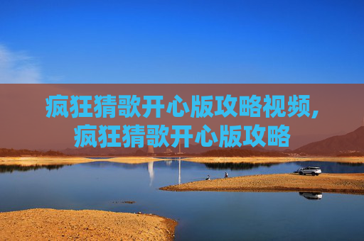 疯狂猜歌开心版攻略视频,疯狂猜歌开心版攻略