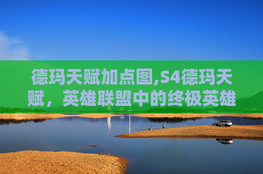德玛天赋加点图,S4德玛天赋,英雄联盟中的终极英雄 德玛天赋加点图,S4德玛天赋,英雄联盟中的终极英雄