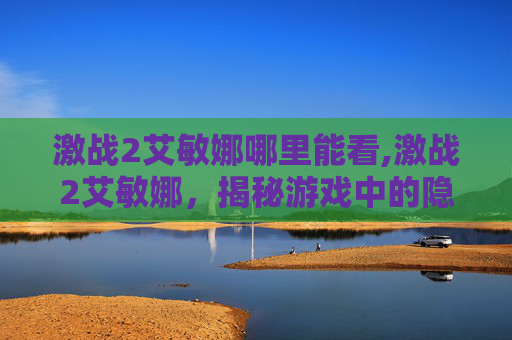 激战2艾敏娜哪里能看,激战2艾敏娜，揭秘游戏中的隐藏力量