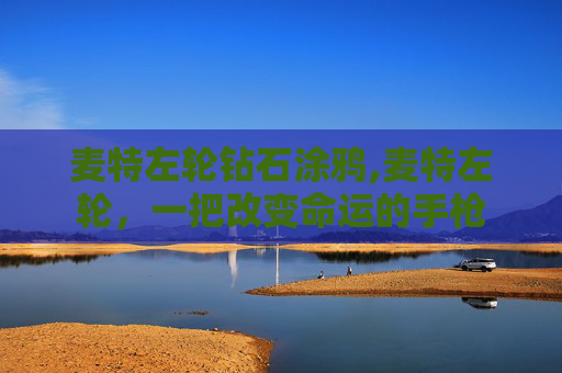 麦特左轮钻石涂鸦,麦特左轮，一把改变命运的手枪