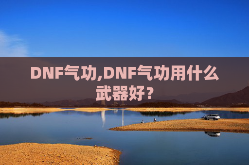 DNF气功,DNF气功用什么武器好？