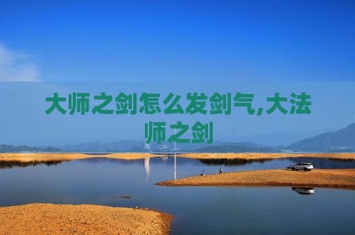 大师之剑怎么发剑气,大法师之剑