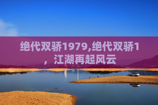 绝代双骄1979,绝代双骄1，江湖再起风云