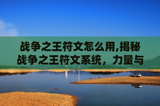 战争之王符文怎么用,揭秘战争之王符文系统，力量与策略的完美融合