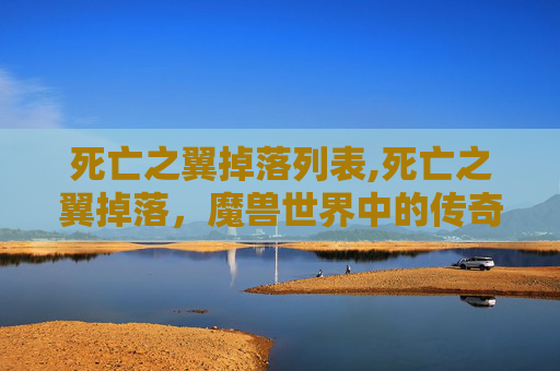 死亡之翼掉落列表,死亡之翼掉落，魔兽世界中的传奇装备与玩家的终极追求