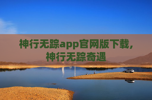 神行无踪app官网版下载,神行无踪奇遇