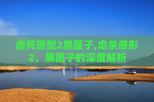 虐死原型2黑匣子,虐杀原形2，黑匣子的深度解析