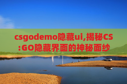 csgodemo隐藏ui,揭秘CS:GO隐藏界面的神秘面纱