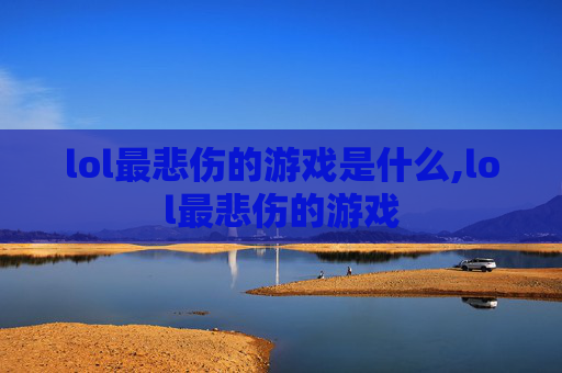 lol最悲伤的游戏是什么,lol最悲伤的游戏