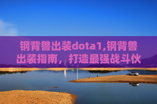 钢背兽出装dota1,钢背兽出装指南，打造最强战斗伙伴