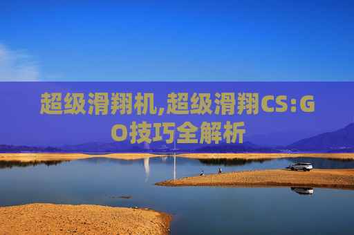 超级滑翔机,超级滑翔CS:GO技巧全解析