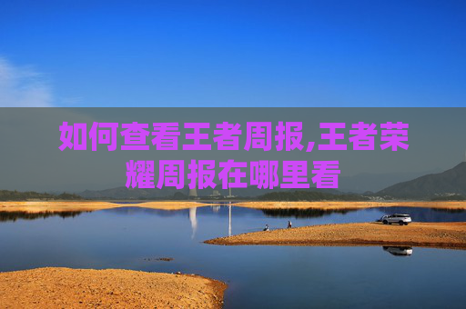 如何查看王者周报,王者荣耀周报在哪里看