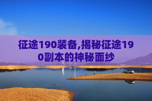 征途190装备,揭秘征途190副本的神秘面纱