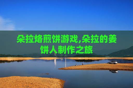 朵拉烙煎饼游戏,朵拉的姜饼人制作之旅