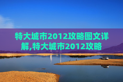 特大城市2012攻略图文详解,特大城市2012攻略