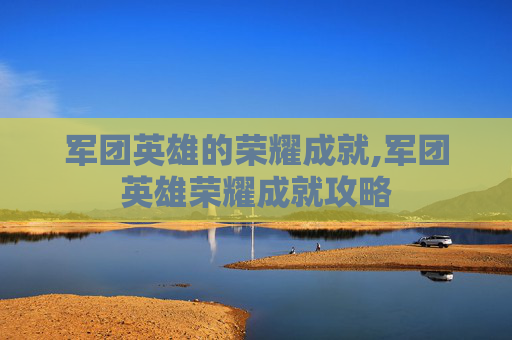 军团英雄的荣耀成就,军团英雄荣耀成就攻略
