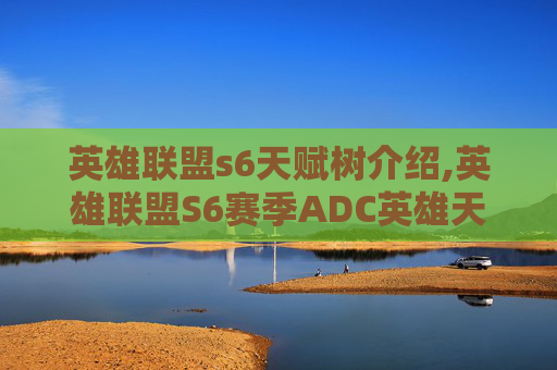 英雄联盟s6天赋树介绍,英雄联盟S6赛季ADC英雄天赋指南