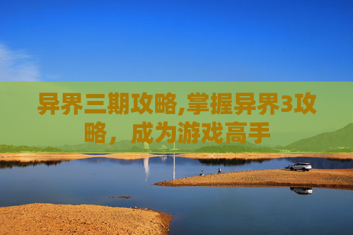异界三期攻略,掌握异界3攻略，成为游戏高手