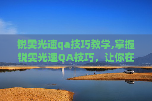 锐雯光速qa技巧教学,掌握锐雯光速QA技巧，让你在英雄联盟中如虎添翼