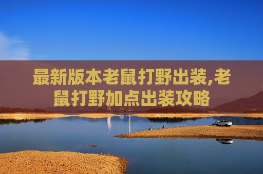 最新版本老鼠打野出装,老鼠打野加点出装攻略