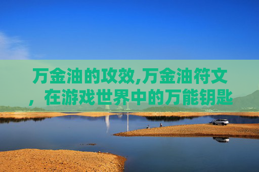 万金油的攻效,万金油符文，在游戏世界中的万能钥匙