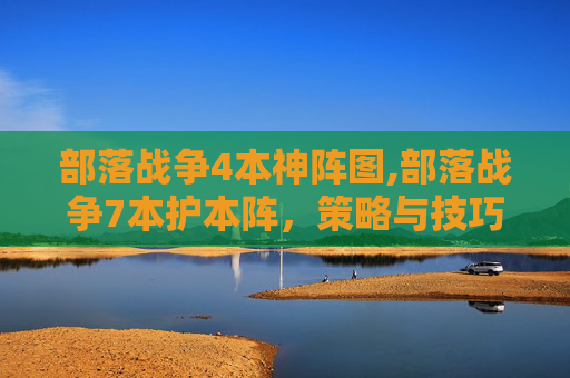 部落战争4本神阵图,部落战争7本护本阵,策略与技巧全解析 部落战争4本神阵图,部落战争7本护本阵,策略与技巧全解析