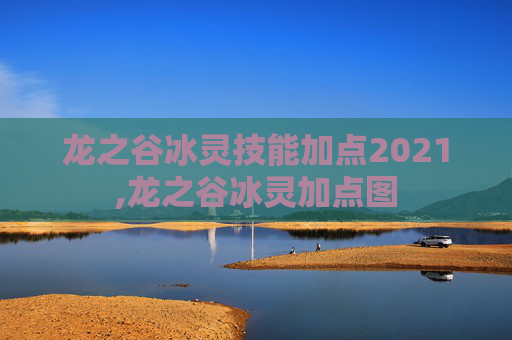 龙之谷冰灵技能加点2021,龙之谷冰灵加点图