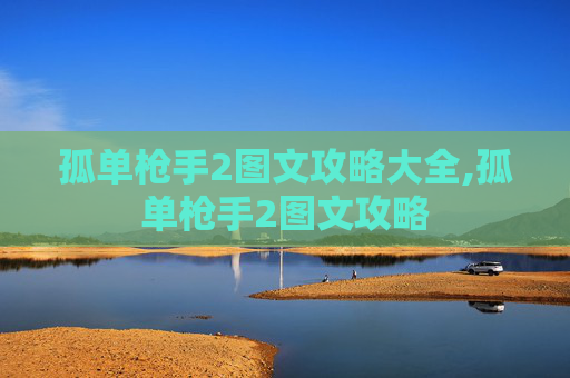 孤单枪手2图文攻略大全,孤单枪手2图文攻略 孤单枪手2图文攻略大全,孤单枪手2图文攻略
